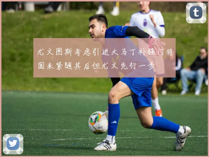 尤文图斯考虑引进大马丁补强门将国米紧随其后但尤文先行一步
